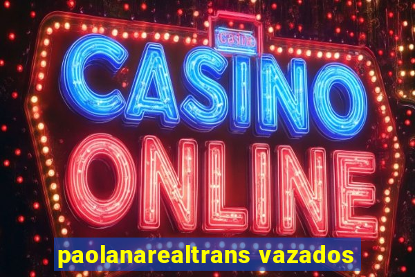 paolanarealtrans vazados